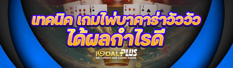 เทคนิค เกมไพ่บาคาร่าวัววัว ได้ผลกำไรดี 