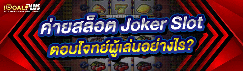 ค่ายสล็อต Joker slot ตอบโจทย์ผู้เล่นอย่างไร?