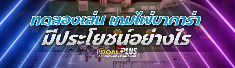 ทดลองเล่น เกมไพ่บาคาร่า มีประโยชน์อย่างไร